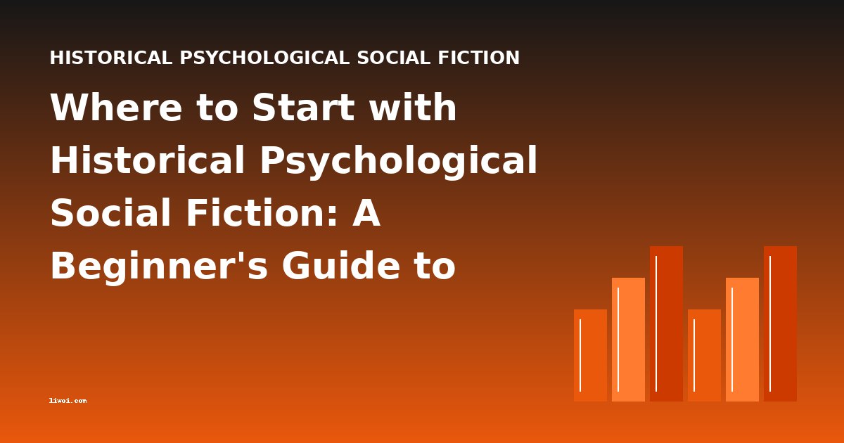 Where to Start with Historical Psychological Social Fiction: A Beginner's Guide to Reading Order and Difficulty
