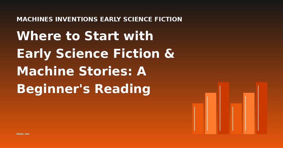 Where to Start with Early Science Fiction & Machine Stories: A Beginner's Reading Guide