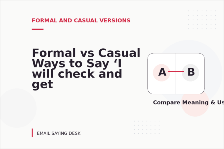 Formal vs Casual Ways to Say ‘I will check and get back to you’ Formal vs Casual Ways to Say ‘I will check and get back to you’